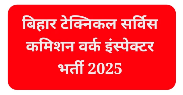 बिहार टेक्निकल सर्विस कमिशन वर्क इंस्पेक्टर भर्ती 2025