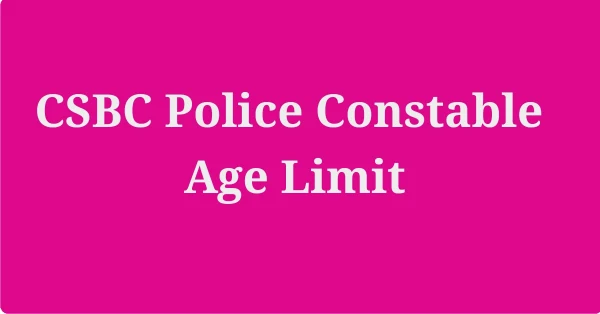 CSBC Police Constable age limit 2026