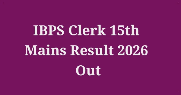 IBPS Clerk Mains Result 2026 Out CRP Clerk XV Final Result, Cut Off, Scorecard